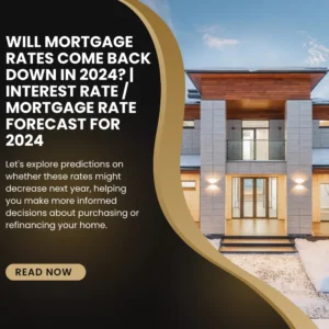 Will Mortgage Rates Come Back Down in 2024?